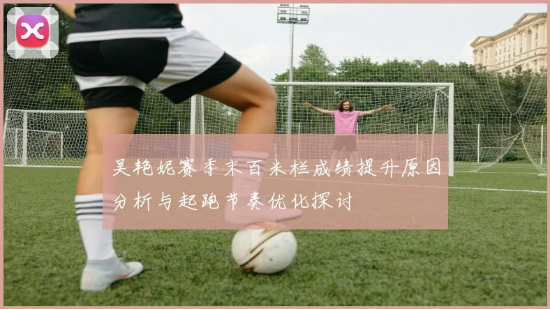 吴艳妮赛季末百米栏成绩提升原因分析与起跑节奏优化探讨