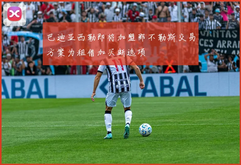 巴迪亚西勒即将加盟那不勒斯交易方案为租借加买断选项